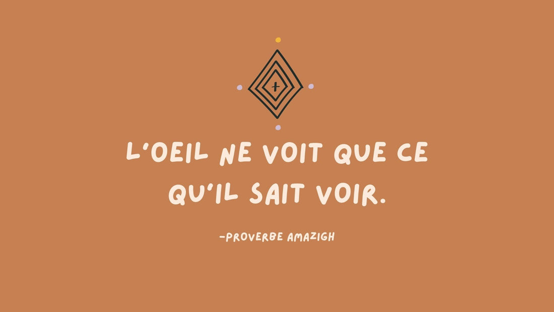 Proverbe amazigh : l'œil ne voit que ce qu'il sait voir