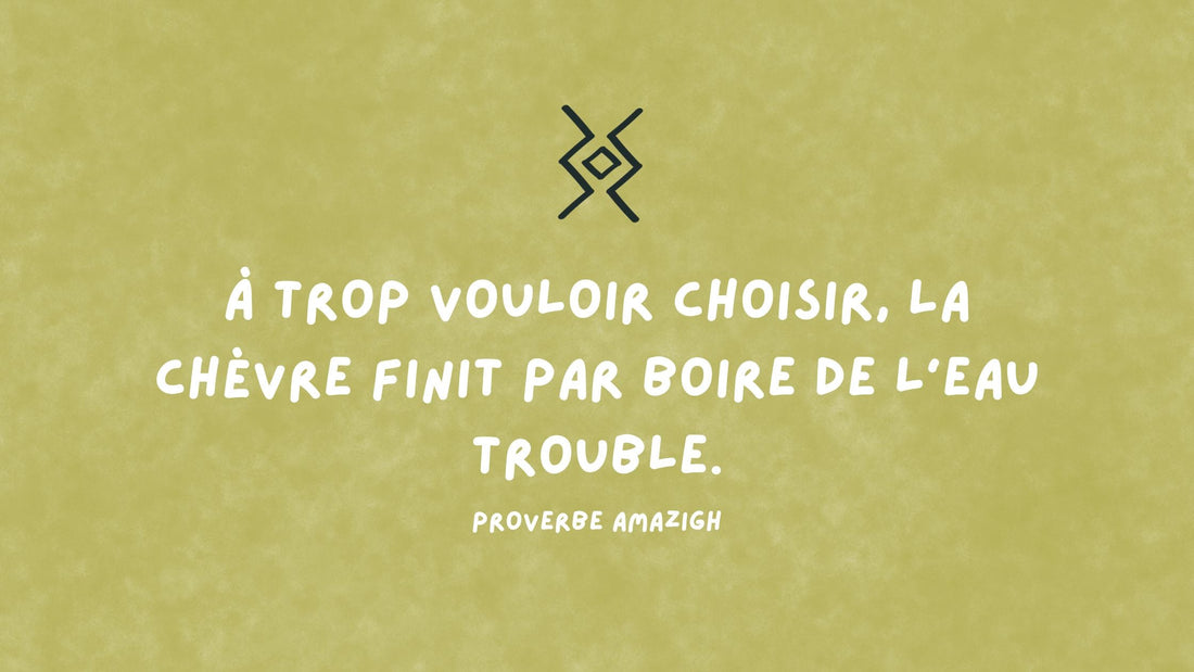 Proverbe amazigh : à trop vouloir choisir, la chèvre finit par boire de l'eau trouble