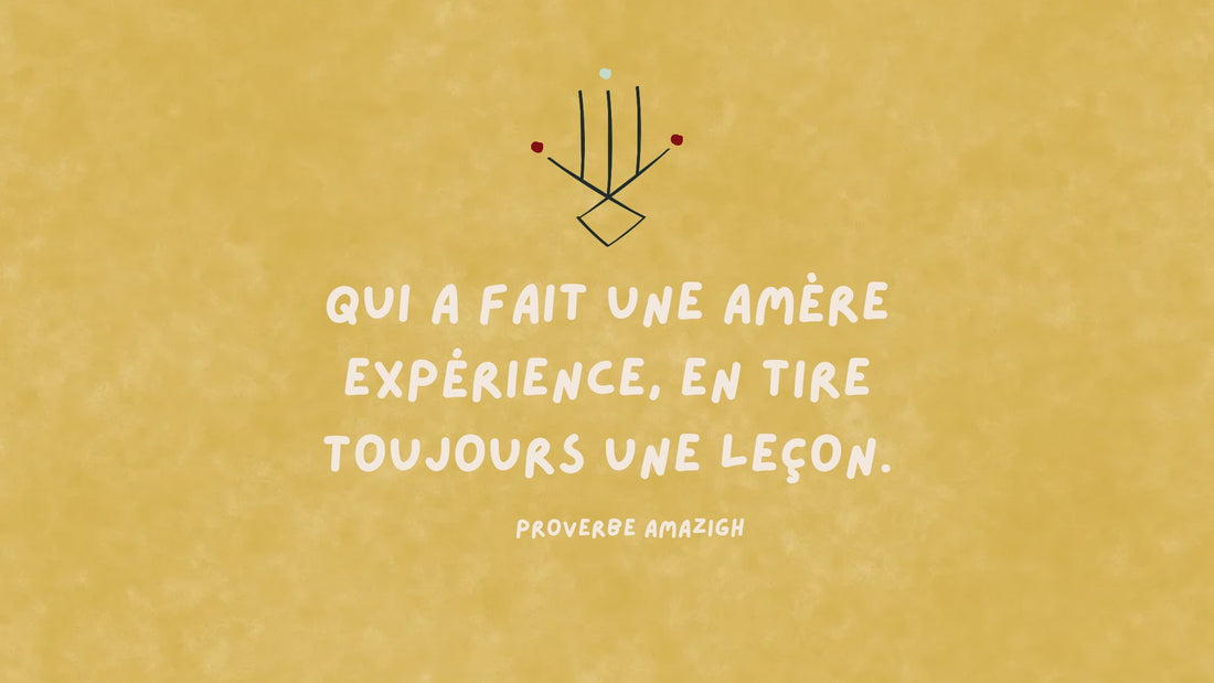 Proverbe amazigh : Qui a fait une amère expérience, en tire toujours une leçon.