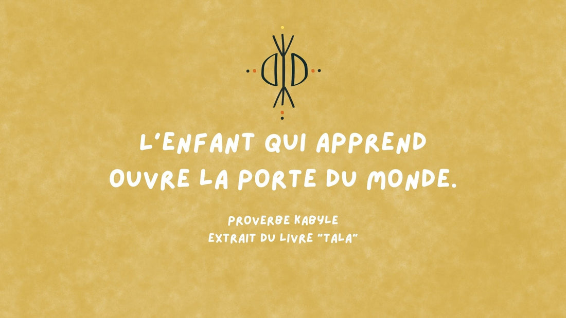 Un proverbe kabyle : L’enfant qui apprend ouvre la porte du monde.